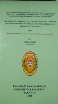 Kepastian Hukum Perkawinan yang Tidak Dicatatkan Dalam Kaitannya Dengan Pewarisan Pada Masyarakat Tionghoa (Analisa Putusan Mahkamah Agung No.1776K/PDT/2007)