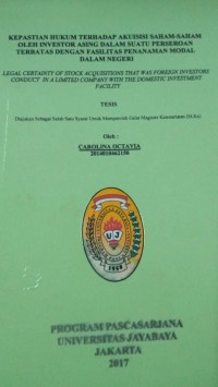 Kepastian Hukum Terhadap Akuisisi Saham - Saham Oleh Investor Asing Dalam Suatu Perseroan Terbatas Dengan Fasilitas Penanaman Modal Dalam Negeri