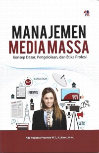 Image of Manajemen Media Massa : Konsep Dasar, Pengelolaan, dan Etika Profesi