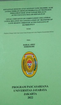 Kepastian Hukum Atas Agunan Yang Diambil Alih (AYDA) Terkait Dengan Pembatalan Transaksi Peralihan Hak Atas Tanah melalui Actio Pauliana Dalam Kepailitan (Legal certainty On Foreclosed Collateral (AYDA) Related To Cancellation Of Transfer Of Land Rights Through Actio Pauliana In Bankruptcy