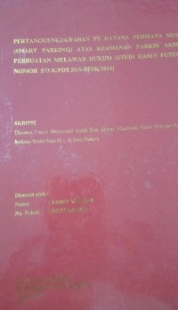 Pertanggungjawaban PT Ratana Permata Mulia (Smart Parking) Atas Keamanan Parkir Akibat Perbuatan Melawan Hukum (Studi Kasus Putusan Nomor 573 K/PDT.SUS-BPSK/2014)