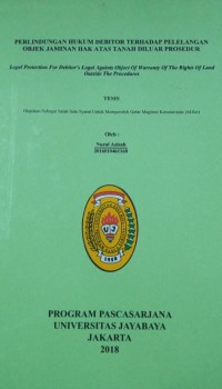 Perlindungan Hukum Debitor Terhadap Pelelangan Objek Jaminan Hak Atas Tanah Diluar Prosedur