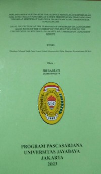 Perlindungan Hukum Atas terjadinya Pengalihan kepemilikan Hak Atas Tanah Yang Dibuat Tanpa Persetujuan Pemegang Hak terhadap sertifikat Hak Guna Bangunan Yang Dibebani Hak Tanggungan