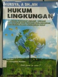 Hukum Lingkungan ( Tinjauan Terhadap Undang - Undang No.32 Tahun 2009 Tentang Perlindungan Dan Pengelolaan Lingkungan Hidup )