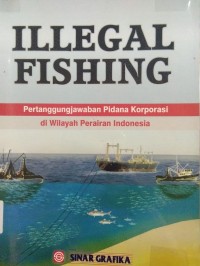 Illegal Fishing Pertanggungjawaban Pidana Korporasi di Wilayah Perairan indonesia