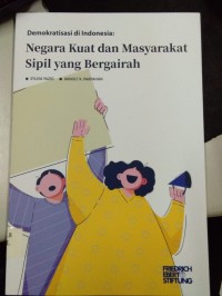 Demokratisasi di Indonesia : Negara Kuat dan Masyarakat Sipil Yang Bergairah