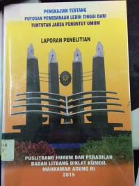 Pengkajian Tentang Putusan Pemidanaan Lebih Tinggi Dari Tuntutan Jaksa Penuntut Umum ( Laporan Penelitian )