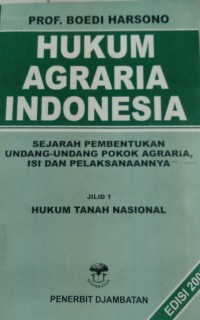 Hukum Agraria Indonesia ( Sejarah Pembentukan Undang - Undang Pokok Agraria, Isi dan Pelaksanaanya ) Jilid 1 Hukum Tanah Nasional