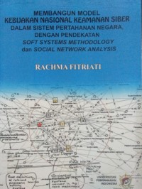 Membangun Model Kebijakan Nasional Keamanan Siber Dalam Sistem Pertahanan Negara, Dengan Pendekatan Soft Systems Methodology dan Social Network Analysis