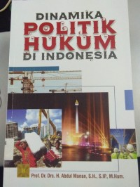 Dinamika Politik Hukum Di Indonesia