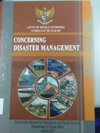 Concerning Disaster Management : Law of The Republic of Indonesia Number 24 of The Year 2007