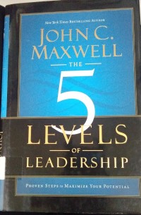 The 5 Levels Of Leadership : Proven Steps To Maximize Your Potential