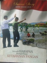 Success Story Cetak Sawah 2015 : Meraih Harapan Memperkuat Ketahanan Pangan