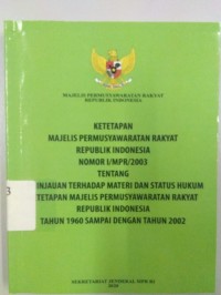 Ketetapan Majelis Permusyawaratan Rakyat Republik Indonesia Nomor I/MPR/2003 Tentang Peninjauan Terhadap Materi Dan Status Hukum Ketetapan Majelis Permusyawaratan Rakyat Republik Indonesia Tahun 1960 Sampai Dengan Tahun 2002