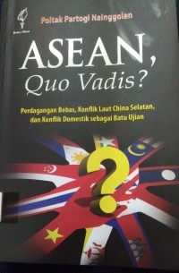 Asean Quo Vadis Pedagangan Bebas,Konflik Laut China Selatan, Dan Konflik Domestik Sebagai Batu Ujian