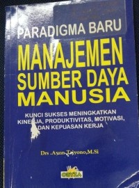 Paradigma Baru Manajemen Sumber Daya Manusia Kunci Sukses Meningkatkan Kinerja,Produktivitas,Motivasi,Dan Kepuasan Kerja