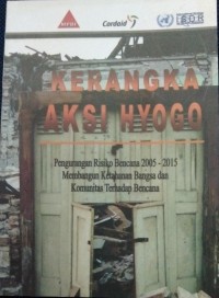 Kerangka Aksi Hyogo Pengurangan Risiko Bencana 2005-2015 Membangun Ketahanan Bangsa Dan Komunitas Terhadap Bencana