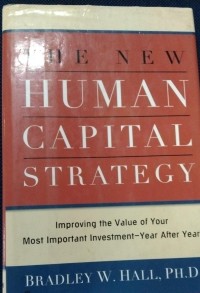 The New Human Capital Strategy Improving The Value Of Your Most Important Investment-Year After Year