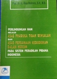 Perlindungan Ham Melalui Asas Praduga Tidak Bersalah Dan Asas Persamaan Kependudukan Dalam Pada Sistem Peradilan Pidana Indonesia