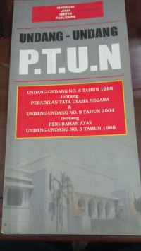 Undang-Undang P.T.U.N Undang- Undang No.5 Tahun 1986 tentang Peradilan Tata Usaha & Undang-Undang No.9 Tahun 2004 tentang Perubahan Atas Undang-Undang No.5 Tahun 1986