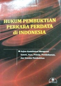 Hukum Pembuktian Perkara Perdata Di Indonesia Kajian Kontekstual Mengenai Sistem,Asas,Prinsip,Pembebanan Dan Standar Pembuktian