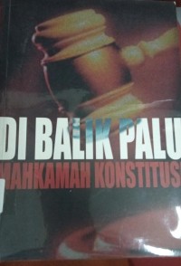 Di Balik Palu Mahkamah Konstitusi