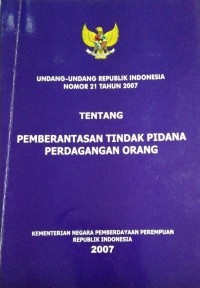 Undang-Undang Republik Indonesia Nomor 21 Tahun 2007 Tentang Pemberantasan Tindak Pidana Perdagangan Orang