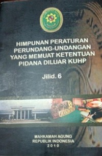 Himpunan Peraturan Perundang-Undang Yang Memuat Ketentuan Pidana Di Luar KUHP Jilid.6