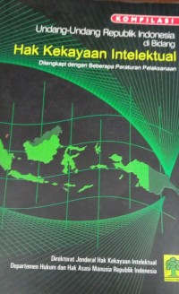 Kompilasi Undang-Undang Republik Indonesia di Bidang Hak Kekayaan Intelektual Dilengkapi Dengan Beberapa Peraturan Pelaksanaan