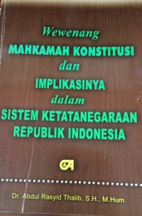 Wewenang Mahkamah Konstitusi Dan Implikasinya Dalam Sistem Ketatanegaraan Republik Indonesia