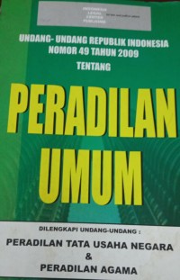 Undang-Undang Republik Indonesia Nomor 49 Tahun 2009 Tentang Peradilan Umum Dilengkapi Undang-Undang Peradilan Tata Usaha Negara & Peradilan Agama