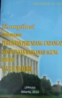 Image of Kompilasi Makalah Ilmiah Peraturan Perundang-Undangan Dan Putusan Mahkamah Agung Tentang Hak Uji Materiil