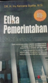 Etika Pemerintahan ; dari keseimbangan good governance dengan clean government sampai pada state of the art ; ilmu pemerintahan dalam mengubah pemerintah biadab menjadi pemerintah beradab