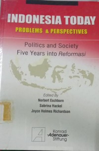 Indonesia Today ; Problems & Perspectives ; Politics and Society five years into Repormasi