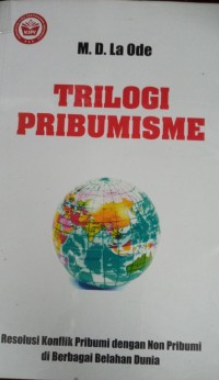 Image of Trilogi Pribumisme ; Resolusi Konflik Pribumi dengan Non Pribumi di Berbagai Belahan Dunia