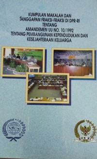 Kumpulan Makalah dan Tanggapan Fraksi-Fraksi di DPR-RI Tentang Amandemen UU No. 10/ 1992 tentang Pembangunan Kependudukan dan Kesejahteraan Keluarga