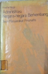 Image of Administrasi Negara-Negara Berkembang : Teori Masyarakat Prismatis