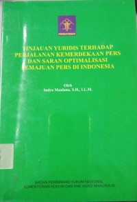 Tinjaun yuridis terhadap perjalanan kemerdekaan pers dan saran optimalisasi pemajuan pers di Indonesia