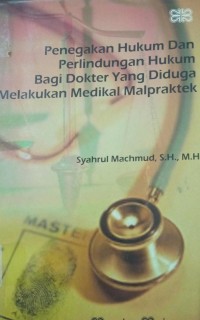 Penegakan hukum dan perlindungan hukum bagi dokter yang diduga melakukan medikal malpraktek