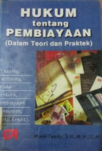 Hukum Tentang Pembiayaan ( Dalam Teori dan Praktek )