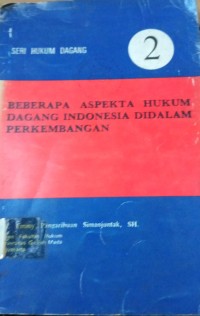 Beberapa Aspekta Hukum Dagang Indonesia Didalam Perkembangan ; Seri Hukum Dagang