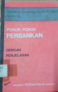 Undang - Undang No.14 Tahun 1967 Tentang : Pokok - Pokok Perbankan ( Dengan Penjelasan )