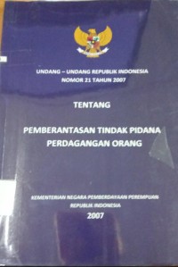 Undang-Undang RI Nomor 21 Tahun 2007 Tentang Pemberantasan Tindak Pidana Perdagangan Orang