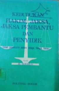 Kedudukan Hakim, Jaksa, Jaksa Pembantu dan Penyidik ( Dalam penyelesaian perkara sebagai Penegak Hukum )