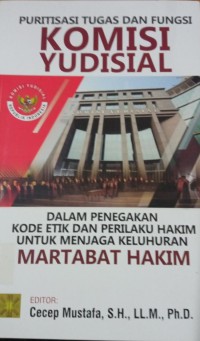 Puritisasi Tugas Dan Fungsi Komisi Yudisial 'Dalam Penegakan Kode Etik Dan Perilakuan Hakim Untuk Menjaga Keluhuran Martabat Hakim