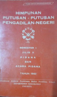 Himpunan Putusan-Putusan Pengadilan Negeri Semester I Jilid II Pidana dan Acara Pidana Tahun 1982