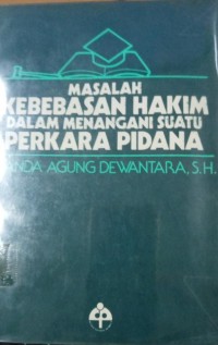 Masalah Kebebasan Hakim Dalam Menangani Suatu Perkara Pidana