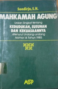 Mahkamah Agung Uraian Singkat Tentang Kedudukan, Susunan, dan Kekuasaannya Menurut Undang - Undang Nomor 14 Tahun 1985