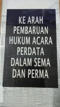 KE ARAH PEMBARUAN HUKUM ACARA PERDATA DALAM SEMA DAN PERMA