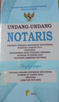 Undang - Undang Notaris ; undang-undang Republik Indonesia Nomor 2 Tahun  2014 Tentang Perubahan atas undang-undang nomor 30 tahun 2004 tentang jabatan Notaris